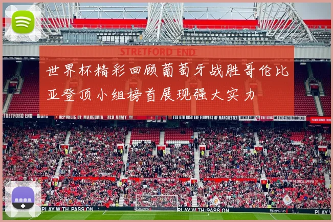 世界杯精彩回顾葡萄牙战胜哥伦比亚登顶小组榜首展现强大实力
