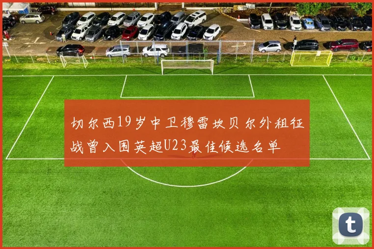 切尔西19岁中卫穆雷坎贝尔外租征战曾入围英超U23最佳候选名单